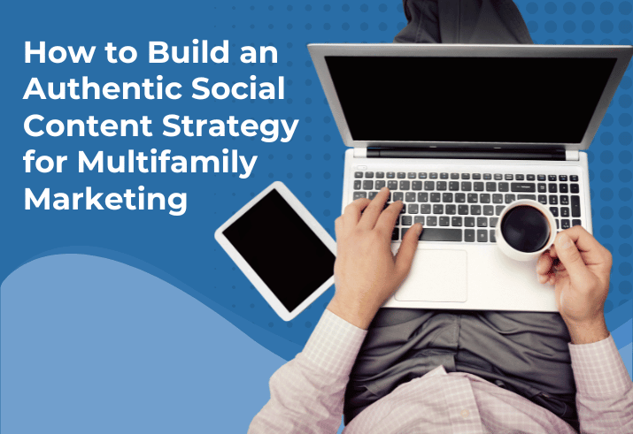 How to Build an Authentic Social Content Strategy for Multifamily Marketing